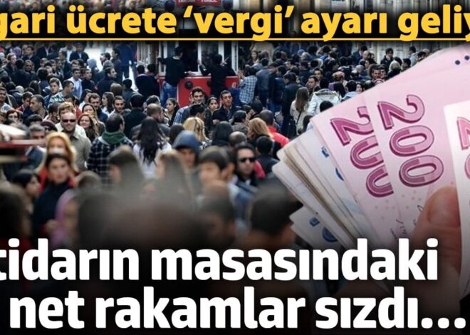 Asgari ücrete ‘vergi zammı’ ayarı geliyor